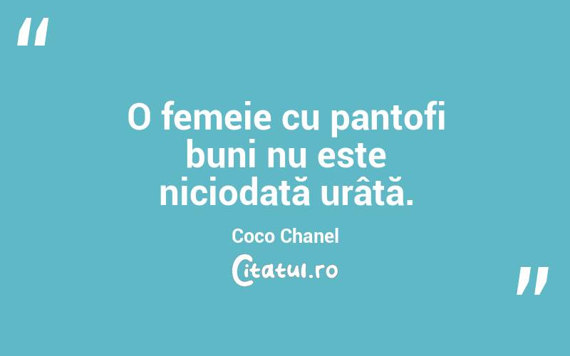 O femeie cu pantofi buni nu este niciodată urâtă. Coco Chanel
