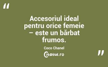 Accesoriul ideal pentru orice femeie – este un bărbat frumos. Coco Chanel...