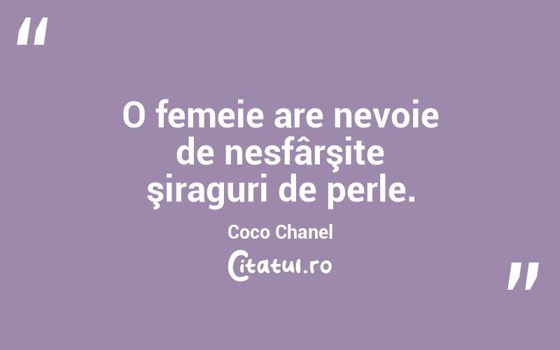 O femeie are nevoie de nesfârşite şiraguri de perle. Coco Chanel
