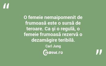 O femeie nemaipomenit de frumoasă este o sursă de teroare. Ca şi o regulă, o femeie frumoasă rezervă o dezamăgire teribilă. Carl Jung...