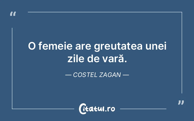 O femeie are greutatea unei zile de vară. Costel Zagan