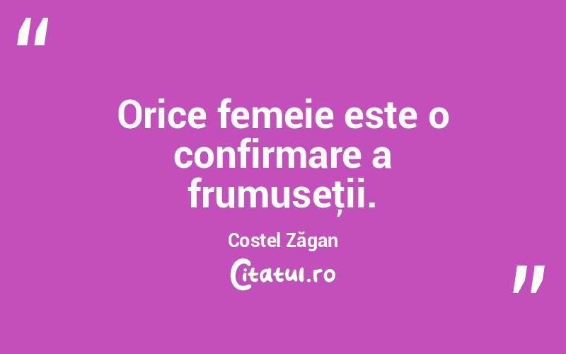 Orice femeie este o confirmare a frumuseţii. Costel Zăgan