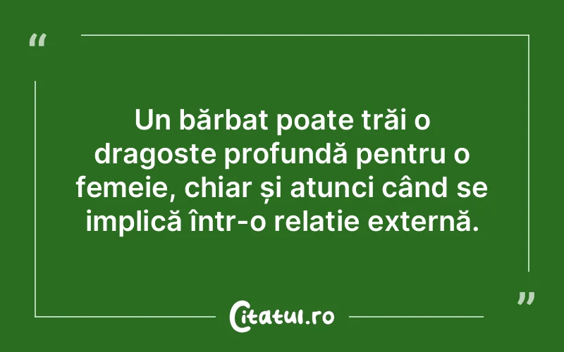 Un bărbat poate trăi o dragoste profundă pentru o femeie, chiar și atunci când se implică într-o relație externă.