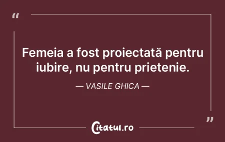 Femeia a fost proiectată pentru iubire,...
