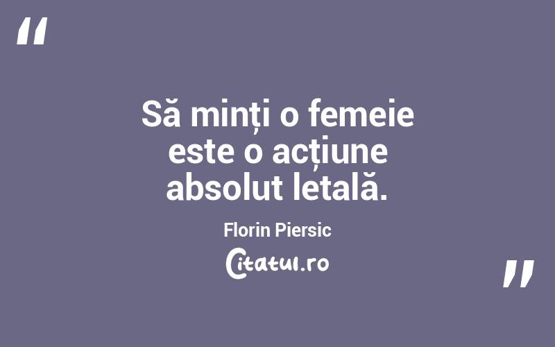 Să minţi o femeie este o acţiune absolut letală. Florin Piersic
