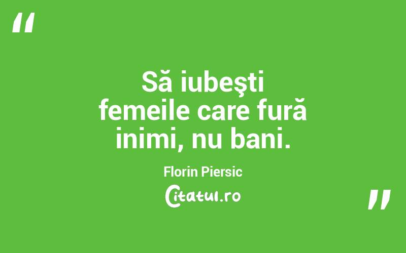 Să iubeşti femeile care fură inimi, nu bani. Florin Piersic