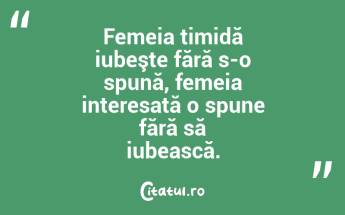 Femeia timidă iubeşte fără s-o spună, femeia interesată o spune fără să iubească.  ...