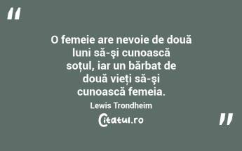 O femeie are nevoie de două luni să-şi cunoască soţul, iar un bărbat de două vieţi să-şi cunoască femeia. Lewis Trondheim...