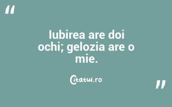  Iubirea are doi ochi; gelozia are o mie.  ...