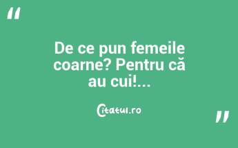 De ce pun femeile coarne? Pentru că au cui!...  ...