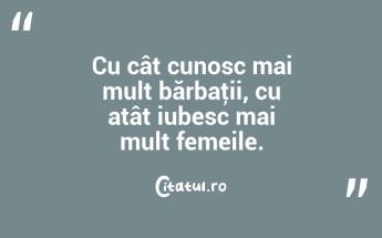 Cu cât cunosc mai mult bărbaţii, cu atât iubesc mai mult femeile.  ...