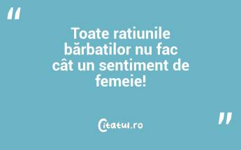 Toate rațiunile bărbaților nu fac cât un sentiment de femeie!...