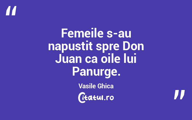 Femeile s-au napustit spre Don Juan ca oile lui Panurge. Vasile Ghica
