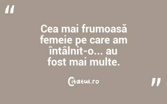 Cea mai frumoasă femeie pe care am întâlnit-o... au fost mai multe.  ...
