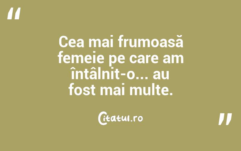 Cea mai frumoasă femeie pe care am întâlnit-o... au fost mai multe.  
