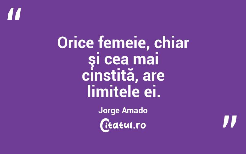 Orice femeie, chiar şi cea mai cinstită, are limitele ei. Jorge Amado