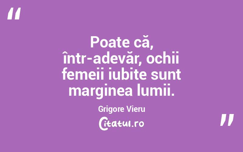 Poate că, într-adevăr, ochii femeii iubite sunt marginea lumii. Grigore Vieru