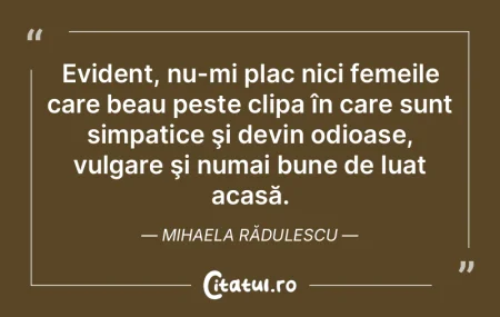  Evident, nu-mi plac nici femeile care b...
