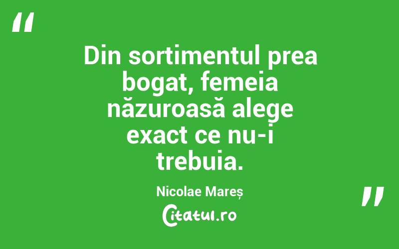 Din sortimentul prea bogat, femeia năzuroasă alege exact ce nu-i trebuia. Nicolae Mareș
