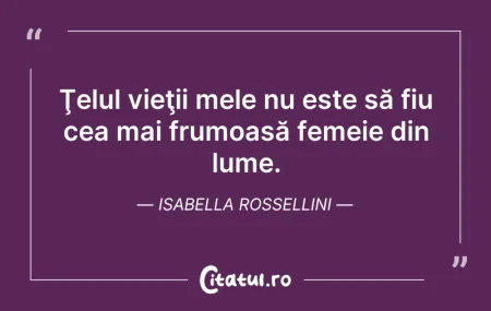 Citeste si: Ţelul vieţii mele nu este să fiu cea mai...