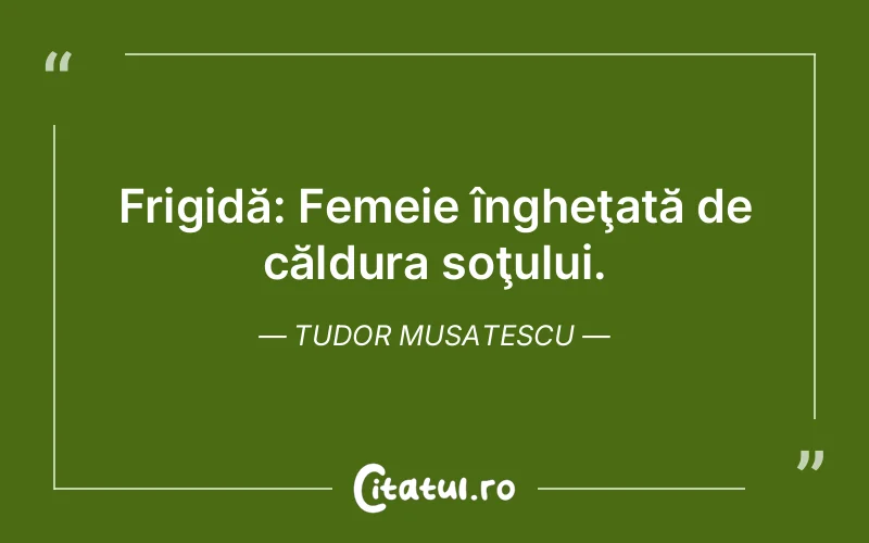 Frigidă: Femeie îngheţată de căldura soţului. Tudor Musatescu