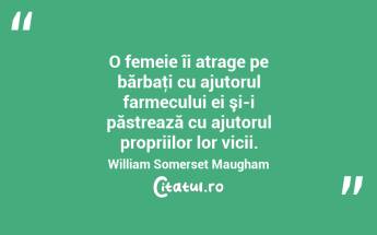 O femeie îi atrage pe bărbaţi cu ajutorul farmecului ei şi-i păstrează cu ajutorul propriilor lor vicii. William Somerset Maugham...