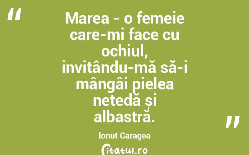 Marea - o femeie care-mi face cu ochiul, invitându-mă să-i mângâi pielea netedă și albastră. Ionuț Caragea