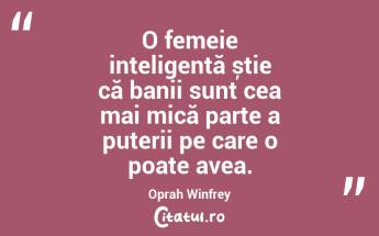 O femeie inteligentă știe că banii sunt cea mai mică parte a puterii pe care o poate avea. Oprah Winfrey...