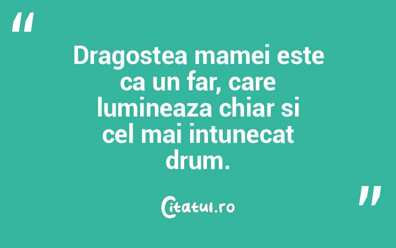 Dragostea mamei este ca un far, care lumineaza chiar si cel mai intunecat drum.
