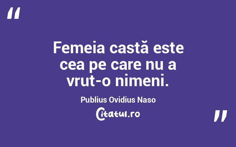 Femeia castă este cea pe care nu a vrut-o nimeni. Publius Ovidius Naso
