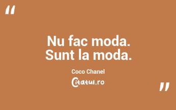 Nu fac moda. Sunt la moda. Coco Chanel...