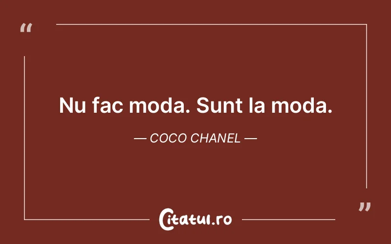 Nu fac moda. Sunt la moda. Coco Chanel