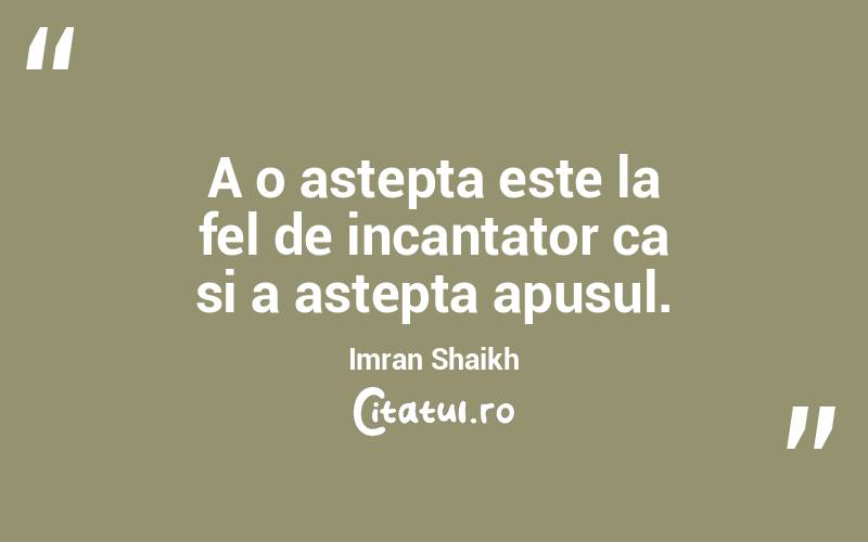 A o astepta este la fel de incantator ca si a astepta apusul. Imran Shaikh