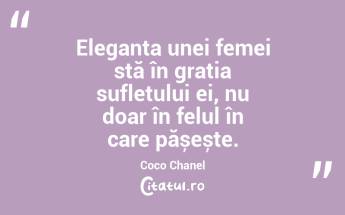 Eleganța unei femei stă în grația sufletului ei, nu doar în felul în care pășește. Coco Chanel...