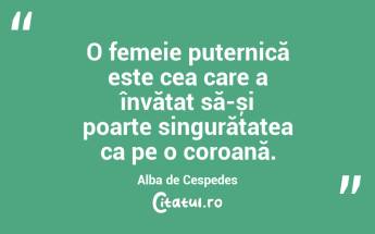O femeie puternică este cea care a învățat să-și poarte singurătatea ca pe o coroană. Alba de Cespedes...