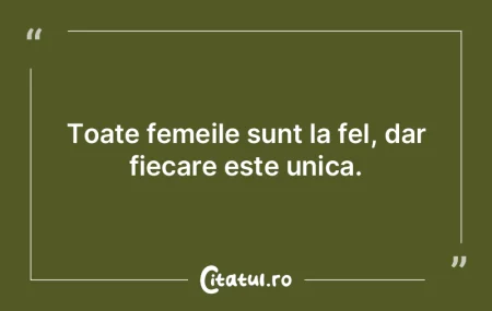 Toate femeile sunt la fel, dar fiecare e...
