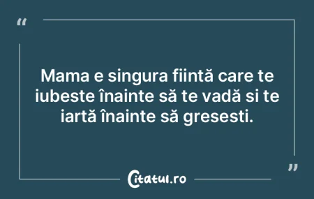 Mama e singura ființă care te iubește...