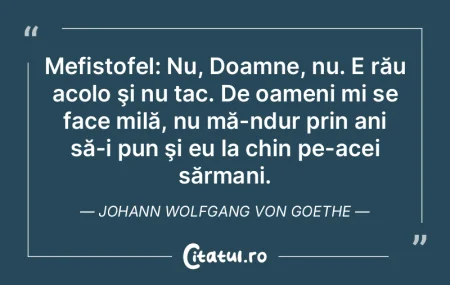Mefistofel: Nu, Doamne, nu. E rău acolo...