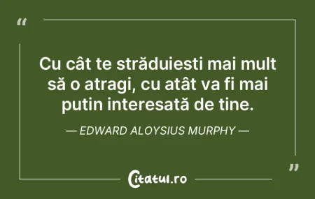 Cu cât te străduiești mai mult să o ...