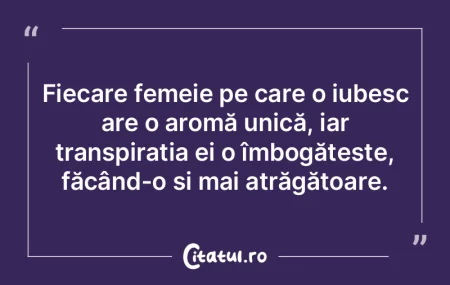 Fiecare femeie pe care o iubesc are o ar...