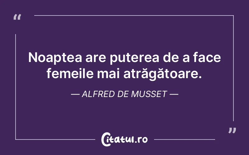 Noaptea are puterea de a face femeile mai atrăgătoare. Alfred de Musset