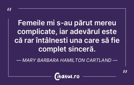Femeile mi s-au părut mereu complicate,...
