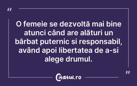 O femeie se dezvoltă mai bine atunci c�...