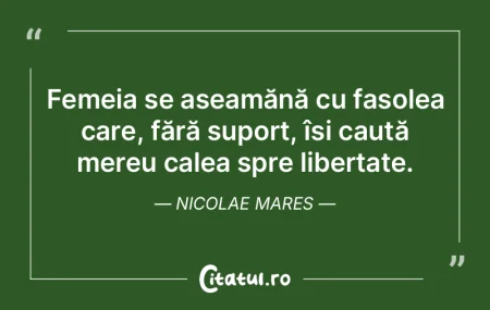 Femeia se aseamănă cu fasolea care, f�...