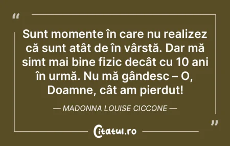 Sunt momente în care nu realizez că su...