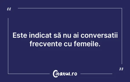 Este indicat să nu ai conversații frec...