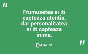 Frumusetea ei iti capteaza atentia, dar personalitatea ei iti capteaza inima. ...
