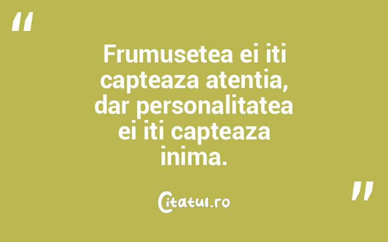 Frumusetea ei iti capteaza atentia, dar personalitatea ei iti capteaza inima. 