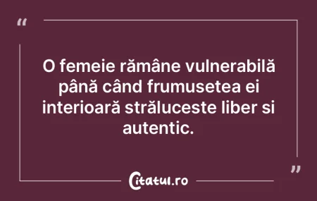 O femeie rămâne vulnerabilă până c�...