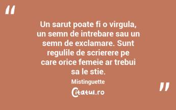 Un sarut poate fi o virgula, un semn de intrebare sau un semn de exclamare. Sunt regulile de scrierere pe care orice femeie ar trebui sa le stie. Mistinguette...